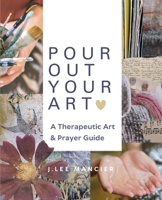 Pour Out Your Art: A Therapeutic Art & Prayer Guide B0FVSLNZ54 Book Cover