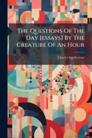 The Questions Of The Day [essays] By The Creature Of An Hour 1277614423 Book Cover