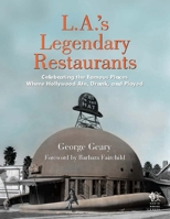 L.A.'s Legendary Restaurants: Celebrating the Famous Places Where Hollywood Ate, Drank, and Played 1595800891 Book Cover