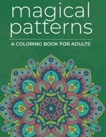 Magical Patterns: Adult Coloring Book - Zen Psychedelic Stress Relieving Designs B0BLY8F7H2 Book Cover