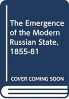 The Emergence of the Modern Russian State, 1855-81 0333384695 Book Cover