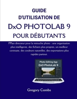 GUIDE D'UTILISATION DE DxO PHOTOLAB 9 POUR DÉBUTANTS: PPlan directeur pour la retouche photo : une organisation plus intelligente, des fichiers plus ... plus rapides partout. (French Edition) B0G6T4DVBM Book Cover