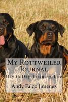 My Rottweiler Journal: Day to Day-Training-Life 1542682630 Book Cover