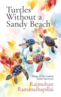 Turtles Without a Sandy Beach: Hope of Sri Lankan Tamil Survivors 1923333445 Book Cover