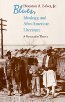 Blues, Ideology, and Afro-American Literature: A Vernacular Theory 0226035387 Book Cover