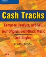 Cash Tracks: Compose, Produce, and Sell Your Original Soundtrack Music and Jingles 1592007414 Book Cover