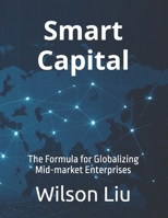 Smart Capital: The Formula for Globalizing Mid-market Enterprises (The Smart Capital Codex) B0FPMSD3LZ Book Cover