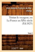 Tristan Le Voyageur, Ou La France Au Xive Sia]cle. Tome 2 (A0/00d.1825) 2012774911 Book Cover