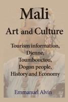 Mali Art and Culture: Tourism information, Djenne, Toumbouctou, Dogon people, History and Economy. 1539977188 Book Cover
