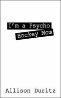 I'm a Psycho Hockey Mom 1432766066 Book Cover