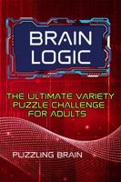 Brain Logic: The Ultimate Variety Puzzle Challenge for Adults: Challenge Your Mind with Word, Math, Nanogram & Connection Puzzles (Logical Brain Games) 1969781017 Book Cover