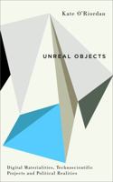 Unreal Objects: Digital Materialities, Technoscientific Projects and Political Realities 0745336744 Book Cover