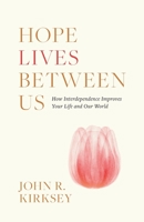 Hope Lives between Us: How Interdependence Improves Your Life and Our World 1544537174 Book Cover