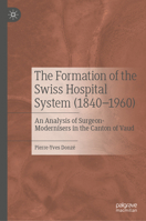 The Formation of the Swiss Hospital System (1840–1960): An Analysis of Surgeon-Modernisers in the Canton of Vaud 9811939101 Book Cover