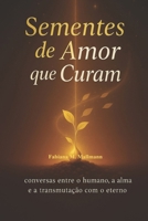 SEMENTES DE AMOR QUE CURAM: conversa entre humano, a alma e a transmutação com o eterno (Portuguese Edition) B0FR3H6YRS Book Cover