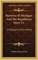 Burrows of Michigan and the Republican Party V1: A Biography and a History 1378005961 Book Cover