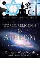 World Religions & Atheism: A Christian Perspective the Destiny Series Volume II 1625097557 Book Cover