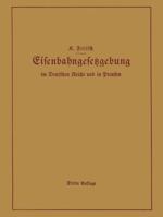 Handbuch Der Eisenbahngesetzgebung Im Deutschen Reiche Und in Preussen: Allgemeine Bestimmungen Verwaltung Der Reichseisenbahnen, Reichsaufsicht Uber Privatgrossbahnen Beamte Und Arbeiter Finanzen Und 3642503772 Book Cover