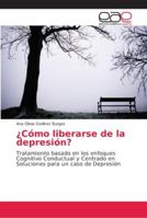 ¿Cómo liberarse de la depresión?: Tratamiento basado en los enfoques Cognitivo Conductual y Centrado en Soluciones para un caso de Depresión 6202161744 Book Cover