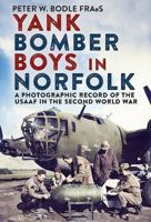 Yank Bomber Boys in Norfolk: A Photographic Record of the Usaaf in the Second World War 1781553564 Book Cover