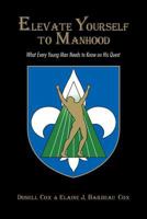 Elevate Yourself to Manhood: What Every Young Man Needs to Know on His Quest 0692621911 Book Cover