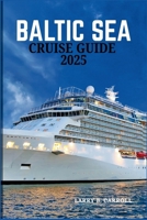 BALTIC SEA CRUISE GUIDE 2025: A Comprehensive Journey Through Northern Europe’s Most Iconic Ports and Hidden Gems B0F9NYJ2P4 Book Cover