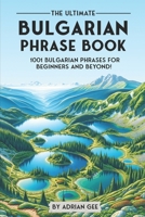 The Ultimate Bulgarian Phrase Book: 1001 Bulgarian Phrases for Beginners and Beyond! B0CR5QSPR3 Book Cover