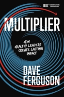Multiplier: How to be a Healthy Leader that Creates Lasting Impact (Exponential Series) 0310176700 Book Cover