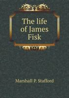 The Life of James Fisk, Jr.: A Full and Accurate Narrative of His Career, His Great Enterprises, and His Assassination (Classic Reprint) 3744751902 Book Cover