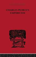 Charles Peirce's Empiricism. International Library of Psychology, Philosophy, and Scientific Method 0415613663 Book Cover