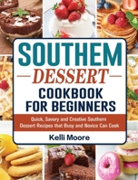 Southern Dessert Cookbook For Beginners: Quick, Savory and Creative Southern Dessert Recipes that Busy and Novice Can Cook 1802443002 Book Cover