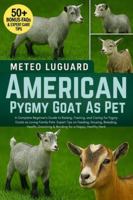 AMERICAN PYGMY GOAT AS PET: A Complete Beginner’s Guide to Raising, Training, and Caring for Pygmy Goats as Loving Family Pets: Expert Tips on ... Grooming & Bonding for a Happy, Healthy Herd B0G4MC7SY1 Book Cover