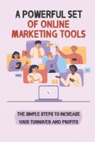 A Powerful Set Of Online Marketing Tools: The Simple Steps To Increase Your Turnover And Profits: Increase Your Turnover B09CRTDK2P Book Cover