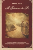 A JORNADA DA FÉ: Encontrando Confiança, Propósito e Significado na Vida. (Portuguese Edition) B0CR6LDP12 Book Cover
