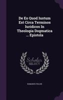 De Eo Quod Iustum Est Circa Terminos Iuridicos In Theologia Dogmatica ... Epistola 1277019282 Book Cover