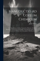Manuductio Ad Coelum Chemicum: D.i. Handleitung Zu Dem Chemischen Himmel: Mit Einer Deutschen Übersetzung Und Einigen Anmerkungen Nebst Einer Vorrede 1022281208 Book Cover