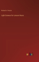 Light Science for Leisure Hours: A Series of Familiar Essays on Scientific Subjects, Natural Phenomena, &c. 9356891923 Book Cover