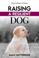 Raising a Resilient Dog: Surviving Puppyhood and Adolescence (Dog Science Guides) 1326504991 Book Cover