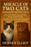 Miracle of Two Cats, Different Divine Gifts: One Tells Death Farewell, One Brings Total Healing: The Prophet and the Healer Story for Cat Lovers B0FN3GGFQX Book Cover