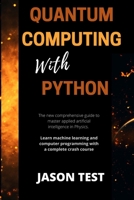 Quantum Computing with Python: The new comprehensive guide to master applied artificial intelligence in Physics. Learn Machine Learning and computer programming with a complete crash course B08ZBQY846 Book Cover