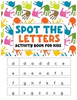 Spot the Letters activity book for kids: An Exciting Journey to Letter Mastery and Fun Learning B0CQHV59N5 Book Cover