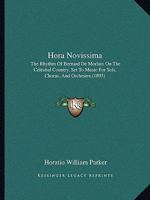 Hora Novissima: The Rhythm of Bernard de Morlaix on the Celestial Country; Set to Music for Soli, Choris, and Orchestra (Classic Reprint) 1104132591 Book Cover