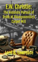 E.W. Christie: the Resolute Pursuit of Truth at Thompsonville's Carpet Mill 1970029412 Book Cover