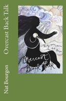 Overcast Back Talk: Thirty-Seven Poems by Nat Bourgon 1534938958 Book Cover