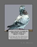 Long Faced Tumbler Pigeons and All About Them: A Guide To The Breeding and Exhibiting of Long Face Tumbler Pigeons 1546472665 Book Cover