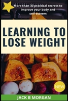 LEARNING TO LOSE WEIGHT: More than 30 practical secrets to improve your body and self-esteem B08R6MTF2G Book Cover