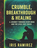 Crumble, Breakthrough & Healing: A Journey Through Every Drug And The Lives They Touch B0G6F3SZTP Book Cover