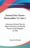 Journal Des Choses Memorables V2, Part 1: Advenues Durant Tout Le Regne De Henry III, Roy De France, Et De Pologne 1166207730 Book Cover