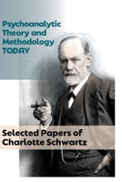 Psychoanalytic Theory and Methodology Today: Selected Papers of Charlotte Schwartz 1956864814 Book Cover