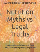 Nutrition Myths vs Legal Truths: Evidence-Based Guidance, Food Laws, and Healthy Eating Explained B0GW68CSYJ Book Cover